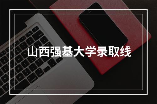 山西强基大学录取线