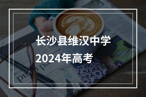 长沙县维汉中学2024年高考