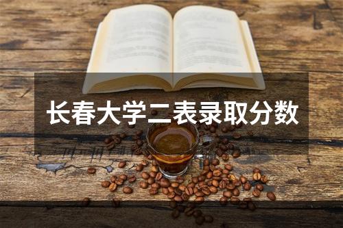 长春大学二表录取分数