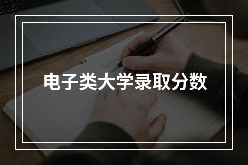 电子类大学录取分数