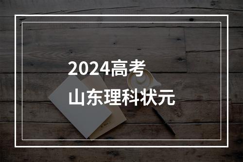 2024高考山东理科状元