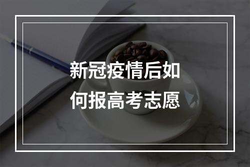 新冠疫情后如何报高考志愿