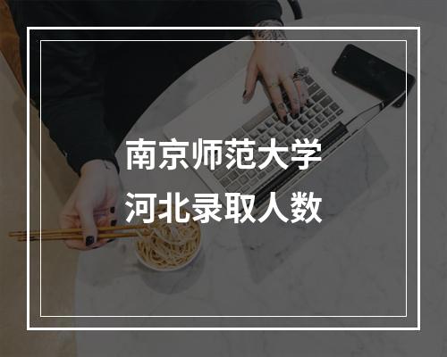 南京师范大学河北录取人数