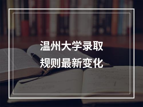 温州大学录取规则最新变化