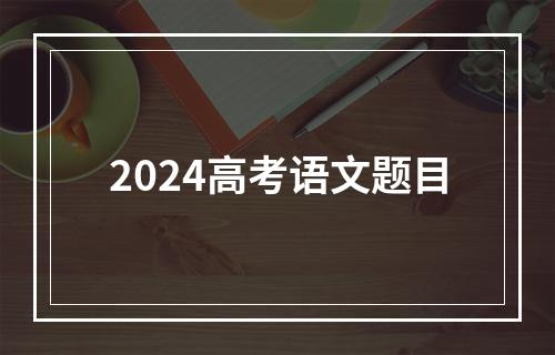 2024高考语文题目