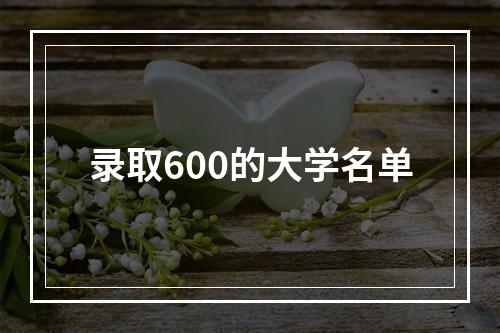 录取600的大学名单