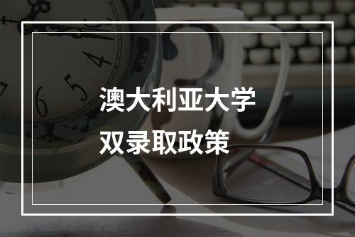 澳大利亚大学双录取政策