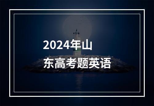 2024年山东高考题英语