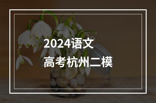 2024语文高考杭州二模