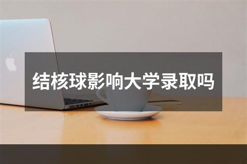 结核球影响大学录取吗