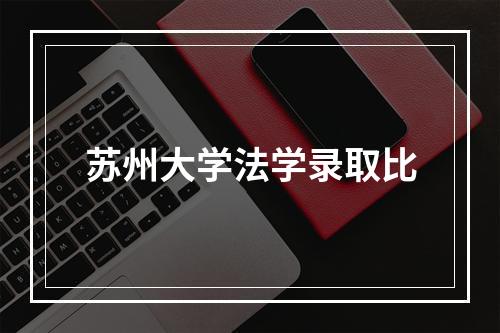 苏州大学法学录取比