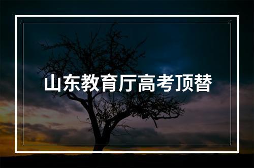 山东教育厅高考顶替