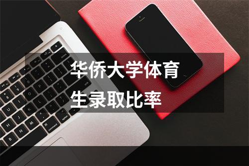 华侨大学体育生录取比率