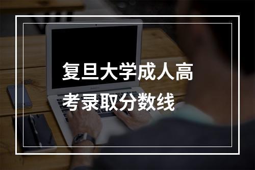 复旦大学成人高考录取分数线