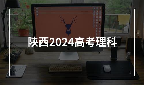 陕西2024高考理科