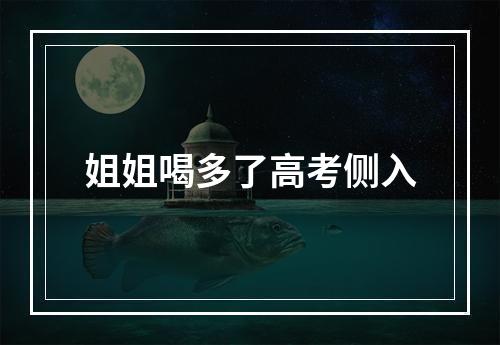 姐姐喝多了高考侧入