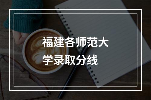 福建各师范大学录取分线