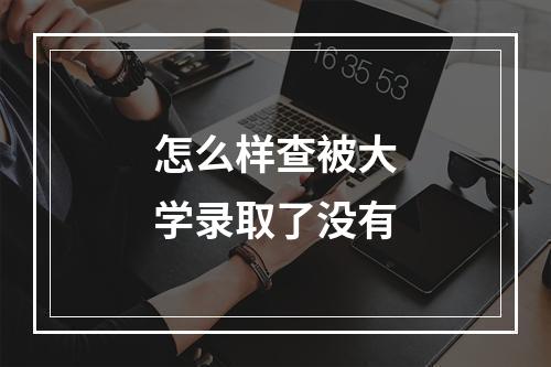 怎么样查被大学录取了没有