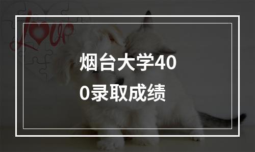 烟台大学400录取成绩