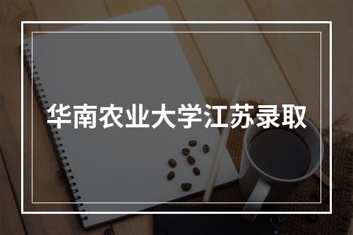 华南农业大学江苏录取