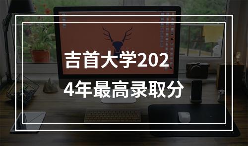 吉首大学2024年最高录取分