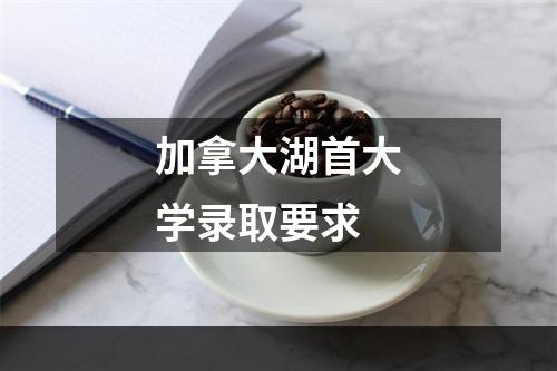 加拿大湖首大学录取要求