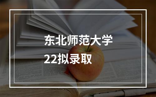 东北师范大学22拟录取