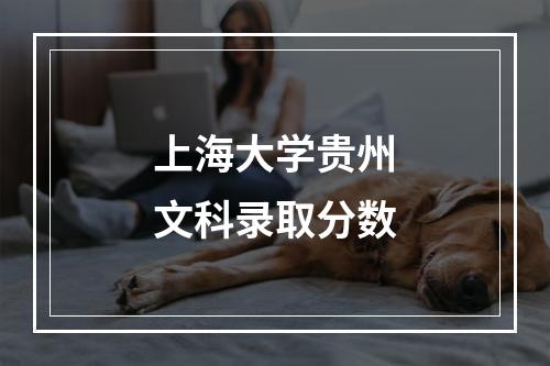 上海大学贵州文科录取分数