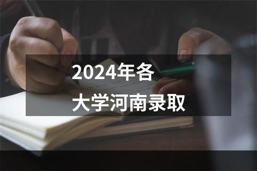 2024年各大学河南录取