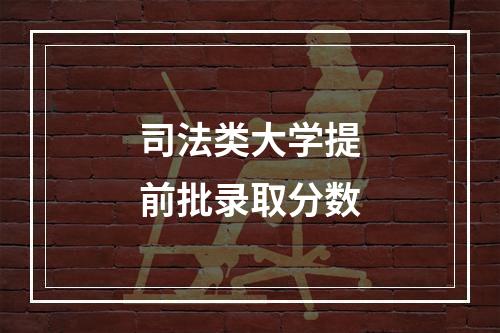 司法类大学提前批录取分数