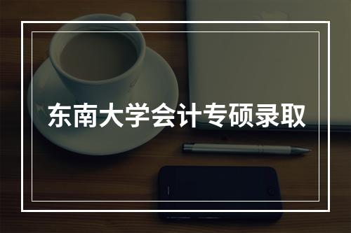 东南大学会计专硕录取