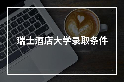 瑞士酒店大学录取条件