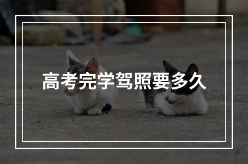 高考完学驾照要多久