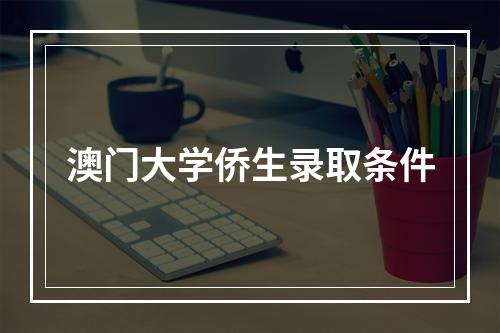 澳门大学侨生录取条件