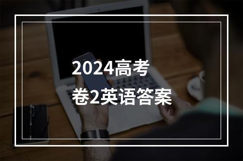 2024高考卷2英语答案