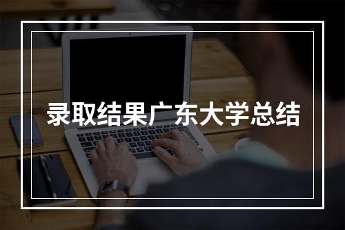 录取结果广东大学总结