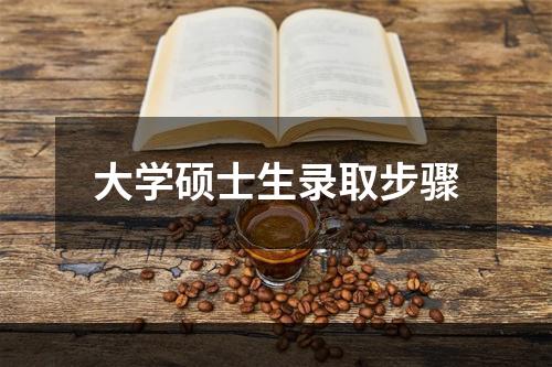 大学硕士生录取步骤