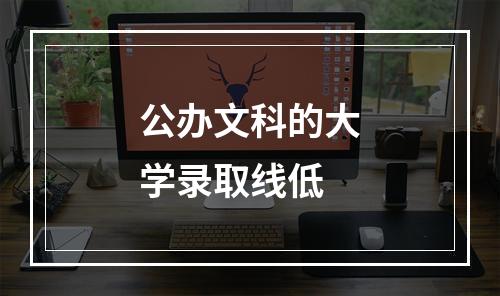 公办文科的大学录取线低