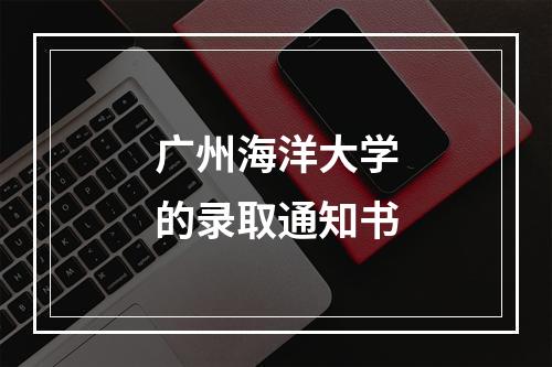 广州海洋大学的录取通知书