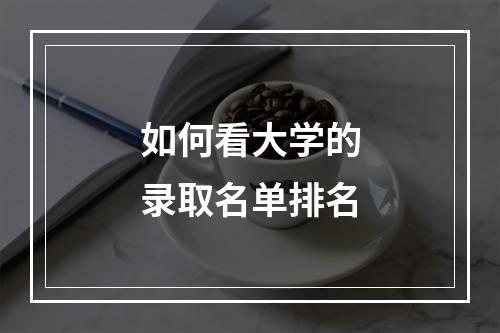 如何看大学的录取名单排名