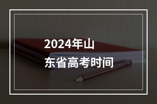 2024年山东省高考时间