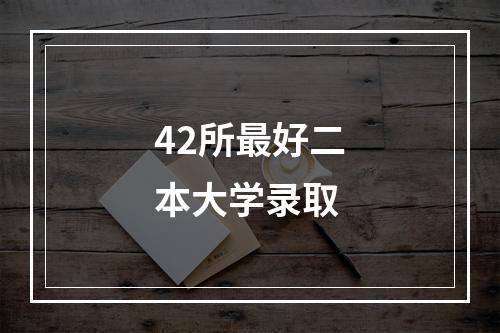 42所最好二本大学录取