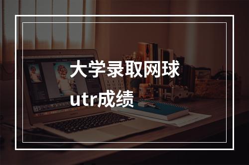 大学录取网球utr成绩