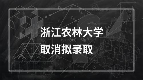 浙江农林大学取消拟录取