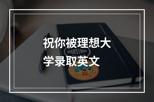 祝你被理想大学录取英文