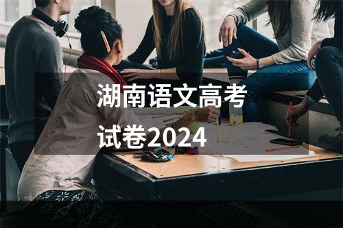 湖南语文高考试卷2024