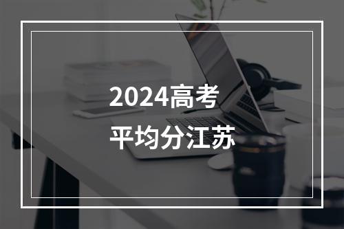 2024高考平均分江苏