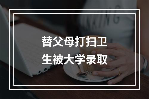 替父母打扫卫生被大学录取