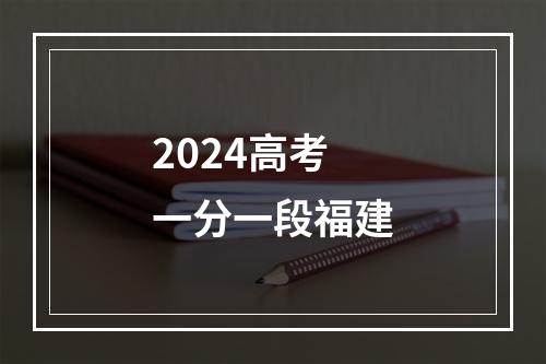 2024高考一分一段福建