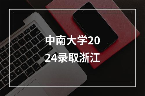 中南大学2024录取浙江